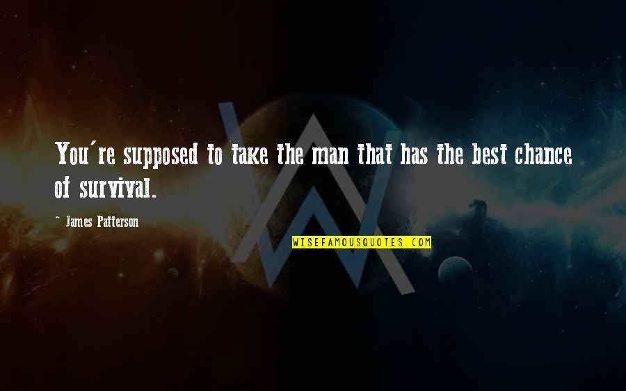 Friends Leaving And Coming Back Quotes By James Patterson: You're supposed to take the man that has