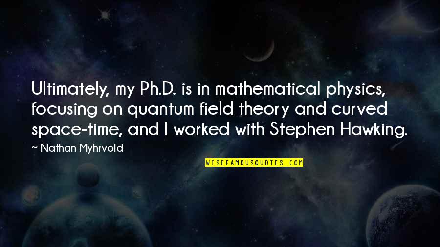 Friends Leaving Footprints On Our Hearts Quotes By Nathan Myhrvold: Ultimately, my Ph.D. is in mathematical physics, focusing