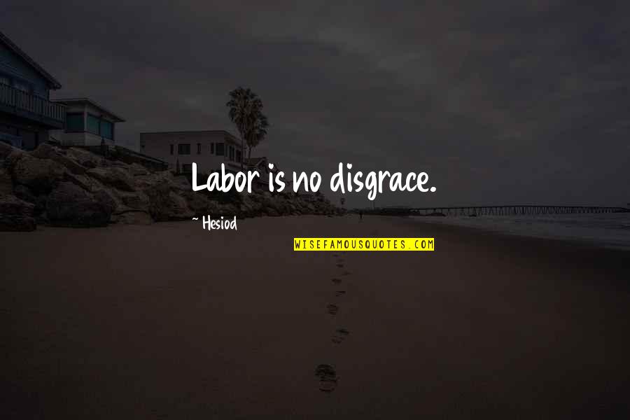 Friends Leaving School Quotes By Hesiod: Labor is no disgrace.