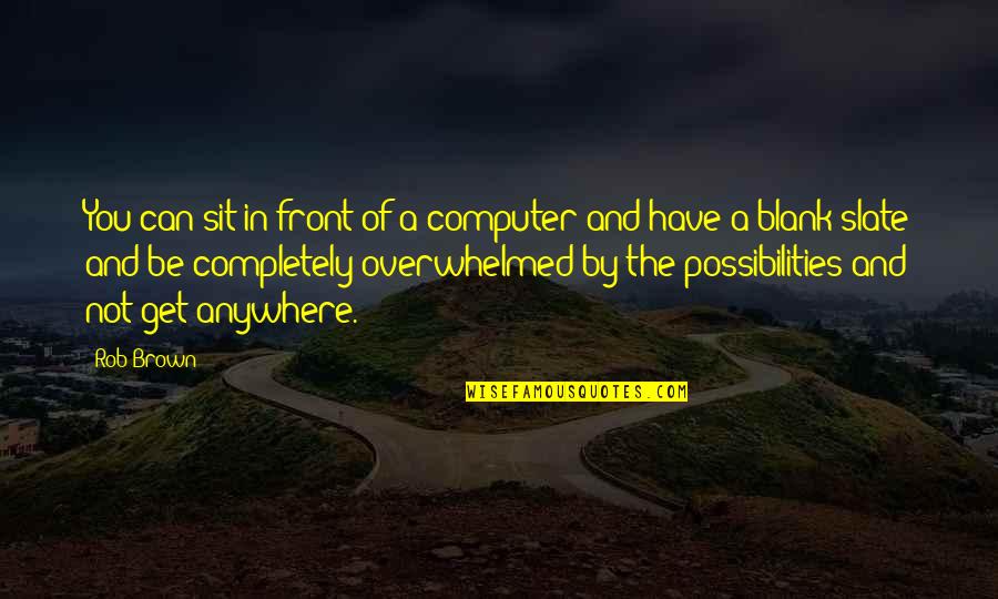 Friends Leaving Tumblr Quotes By Rob Brown: You can sit in front of a computer