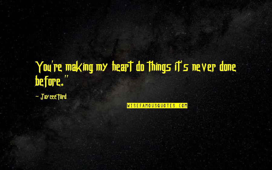 Friends Leaving You For Their Girlfriend Quotes By Jaycee Ford: You're making my heart do things it's never