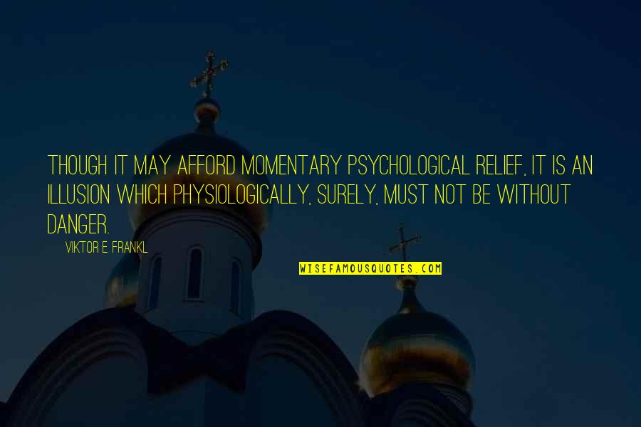 Friends Leaving You For Their Girlfriend Quotes By Viktor E. Frankl: Though it may afford momentary psychological relief, it