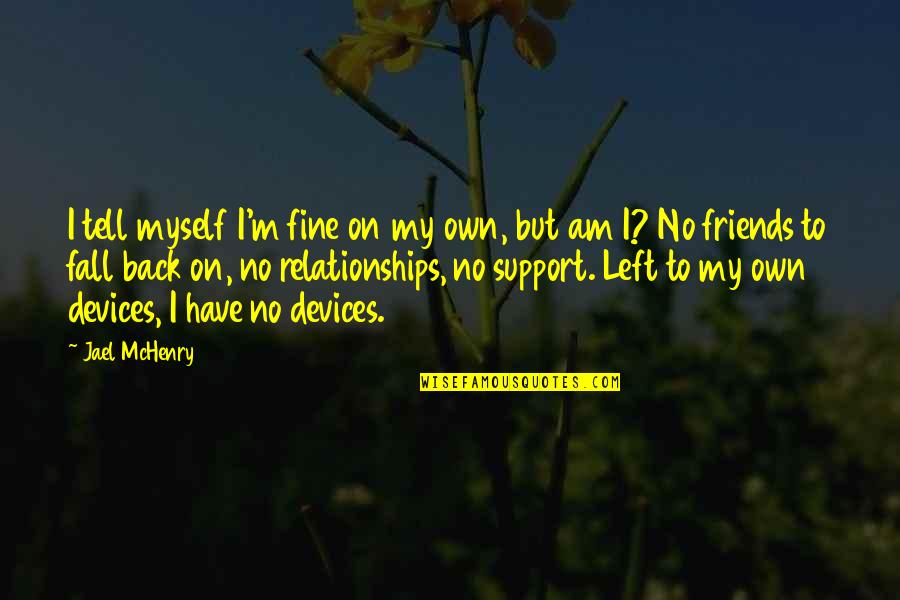 Friends Left Alone Quotes By Jael McHenry: I tell myself I'm fine on my own,
