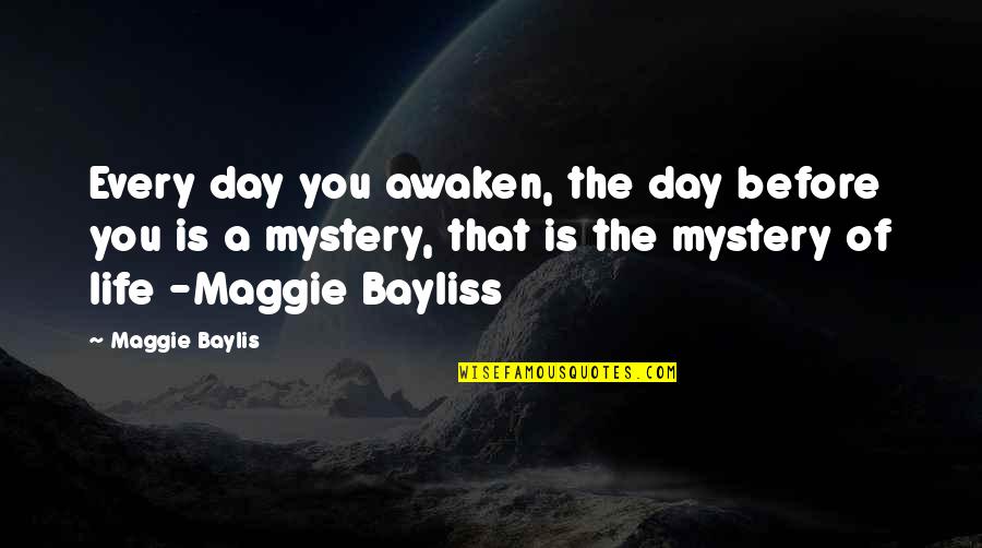 Friends Left Alone Quotes By Maggie Baylis: Every day you awaken, the day before you