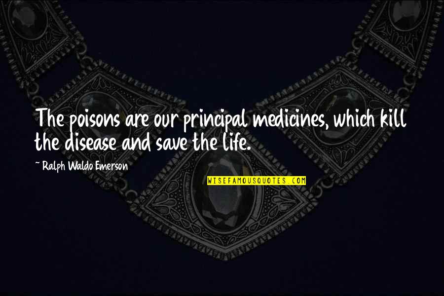 Friends Left Alone Quotes By Ralph Waldo Emerson: The poisons are our principal medicines, which kill