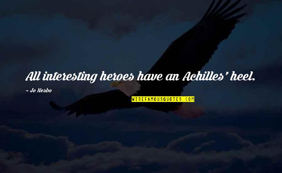 Friends Left Behind Quotes By Jo Nesbo: All interesting heroes have an Achilles' heel.