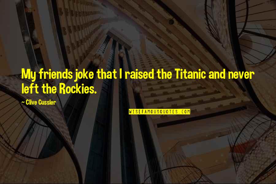 Friends Left Quotes By Clive Cussler: My friends joke that I raised the Titanic