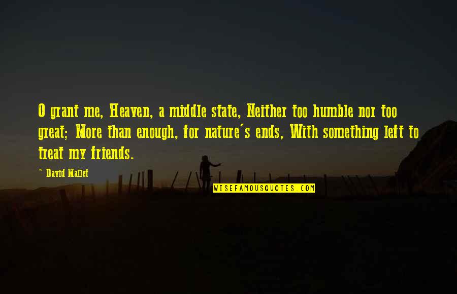 Friends Left Quotes By David Mallet: O grant me, Heaven, a middle state, Neither