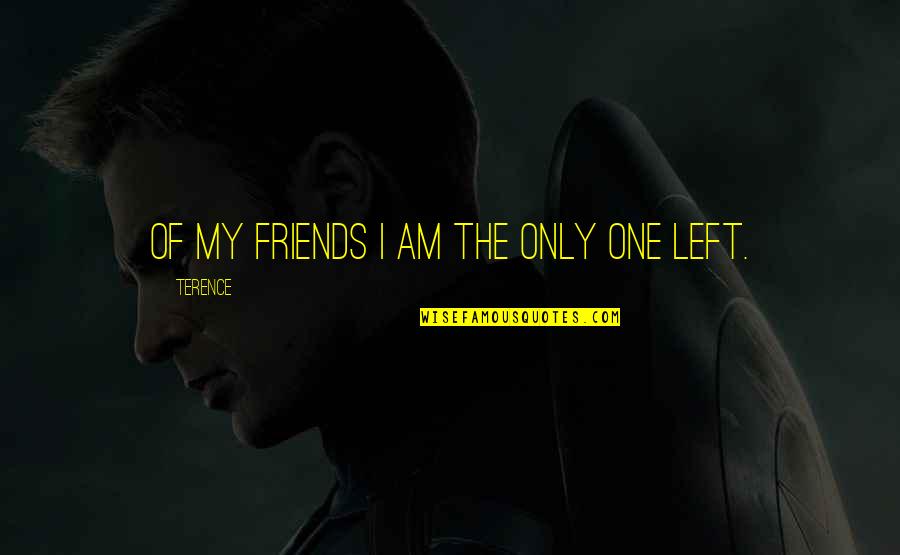 Friends Left Quotes By Terence: Of my friends I am the only one