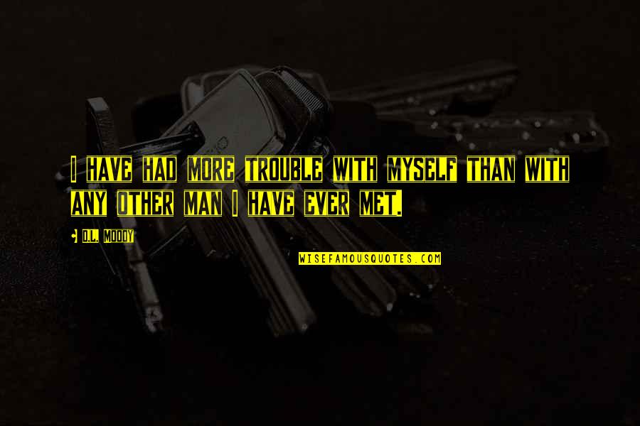 Friends Let U Down Quotes By D.L. Moody: I have had more trouble with myself than