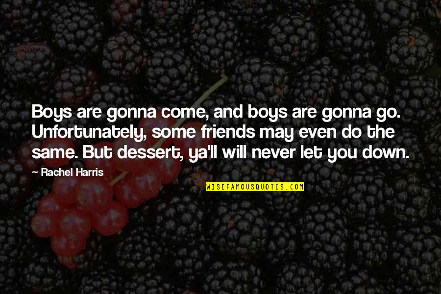 Friends Let You Down Quotes By Rachel Harris: Boys are gonna come, and boys are gonna