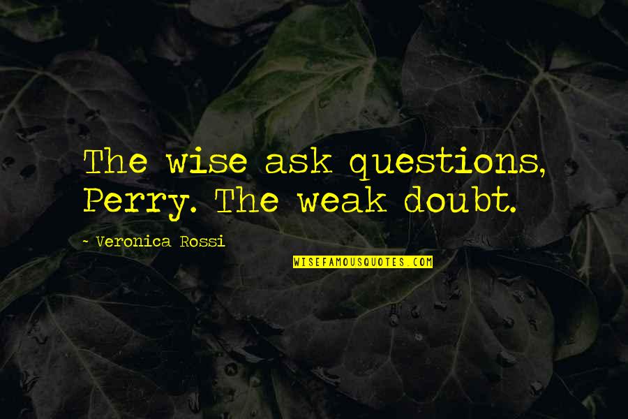 Friends Life Annuity Quotes By Veronica Rossi: The wise ask questions, Perry. The weak doubt.