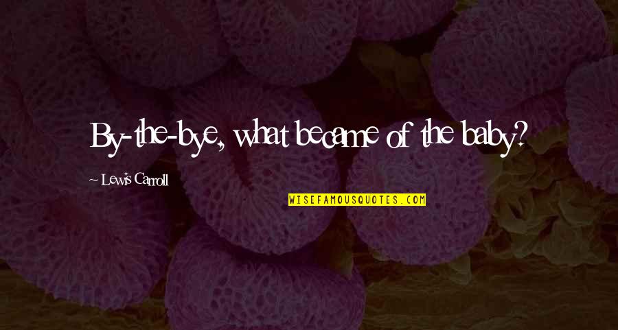 Friends Life Online Quotes By Lewis Carroll: By-the-bye, what became of the baby?