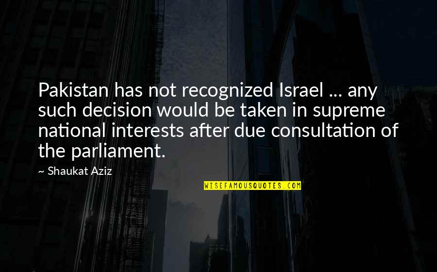 Friends Lightning Round Quotes By Shaukat Aziz: Pakistan has not recognized Israel ... any such