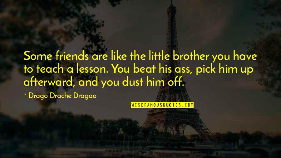 Friends Like Brother Quotes By Drago Drache Dragao: Some friends are like the little brother you