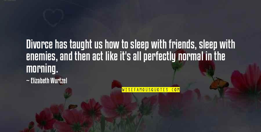 Friends Like Enemies Quotes By Elizabeth Wurtzel: Divorce has taught us how to sleep with Friends Like Enemies Quotes By Elizabeth Wurtzel: Divorce has taught us how to sleep with