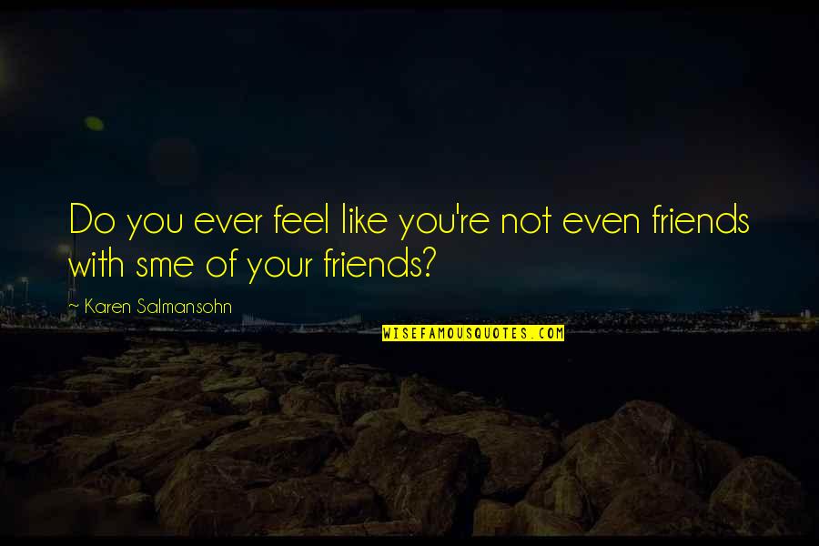 Friends Like Enemies Quotes By Karen Salmansohn: Do you ever feel like you're not even