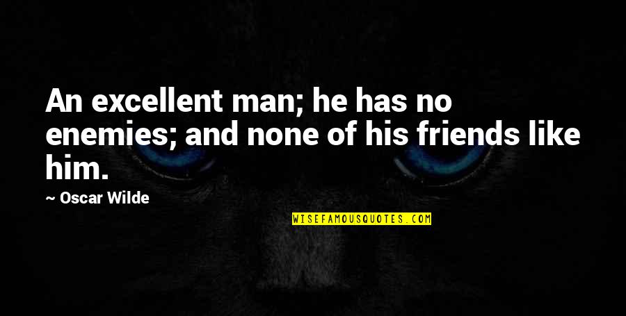 Friends Like Enemies Quotes By Oscar Wilde: An excellent man; he has no enemies; and