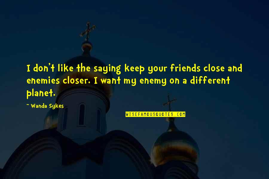 Friends Like Enemies Quotes By Wanda Sykes: I don't like the saying keep your friends