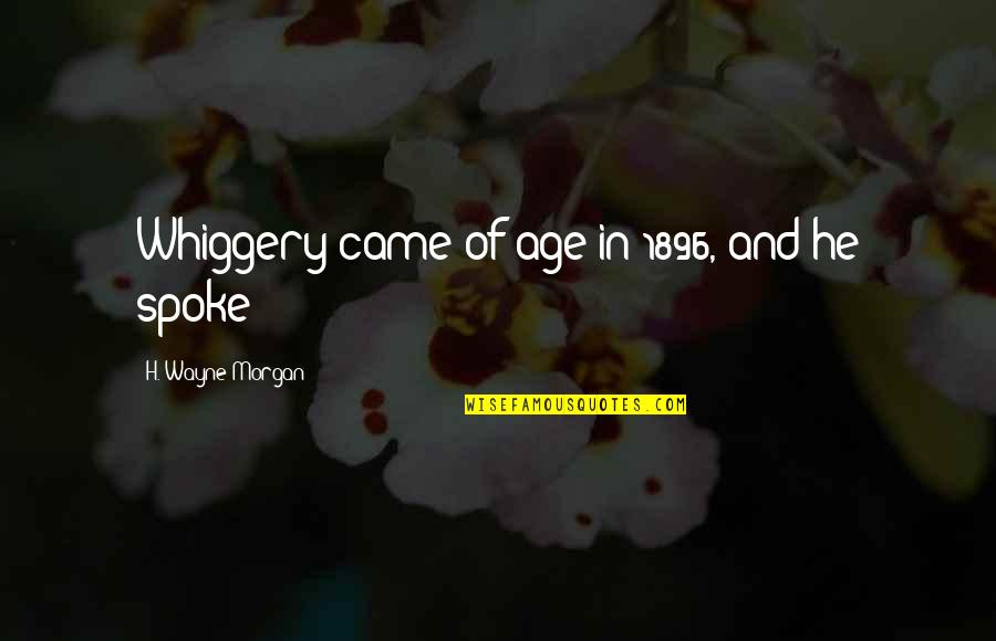 Friends Like Flowers Quotes By H. Wayne Morgan: Whiggery came of age in 1896, and he