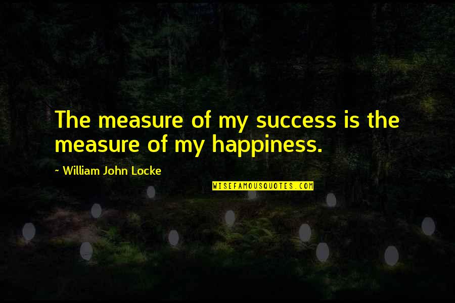 Friends Like Glue Quotes By William John Locke: The measure of my success is the measure