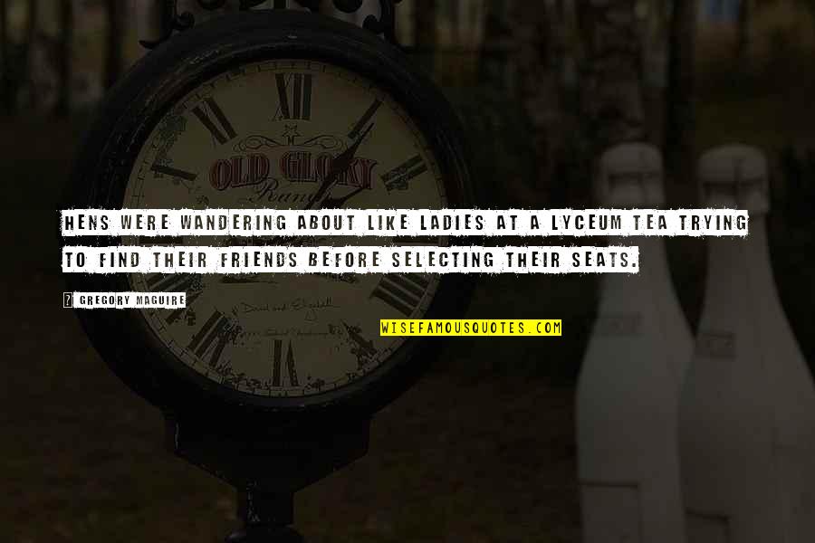 Friends Like Quotes By Gregory Maguire: Hens were wandering about like ladies at a Friends Like Quotes By Gregory Maguire: Hens were wandering about like ladies at a