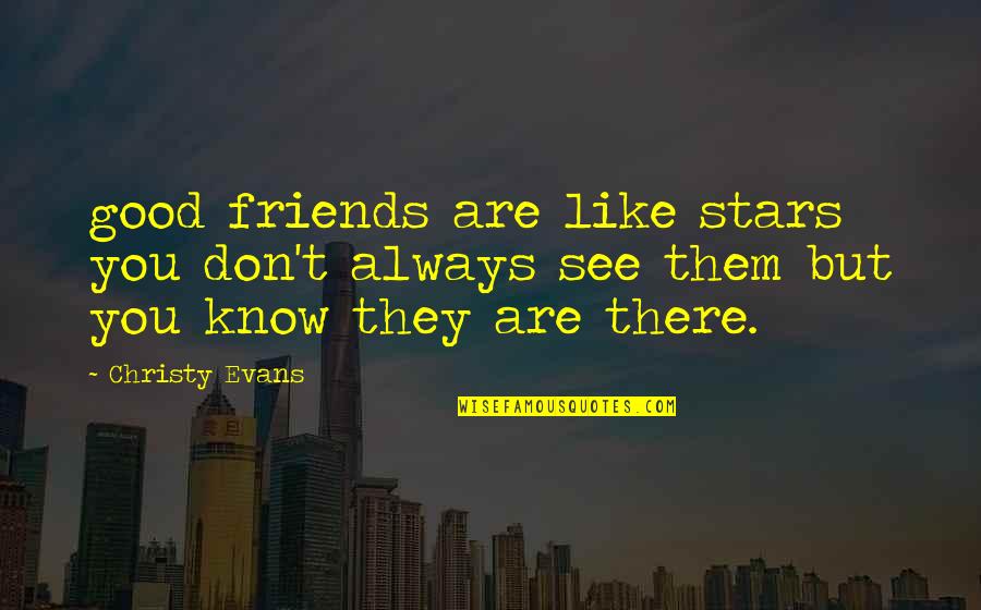Friends Like Stars Quotes By Christy Evans: good friends are like stars you don't always