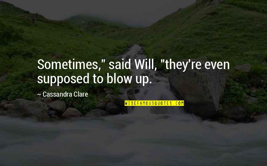Friends Like These Funny Quotes By Cassandra Clare: Sometimes," said Will, "they're even supposed to blow