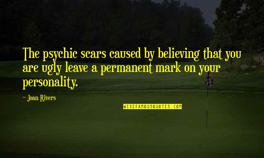 Friends Like These Funny Quotes By Joan Rivers: The psychic scars caused by believing that you