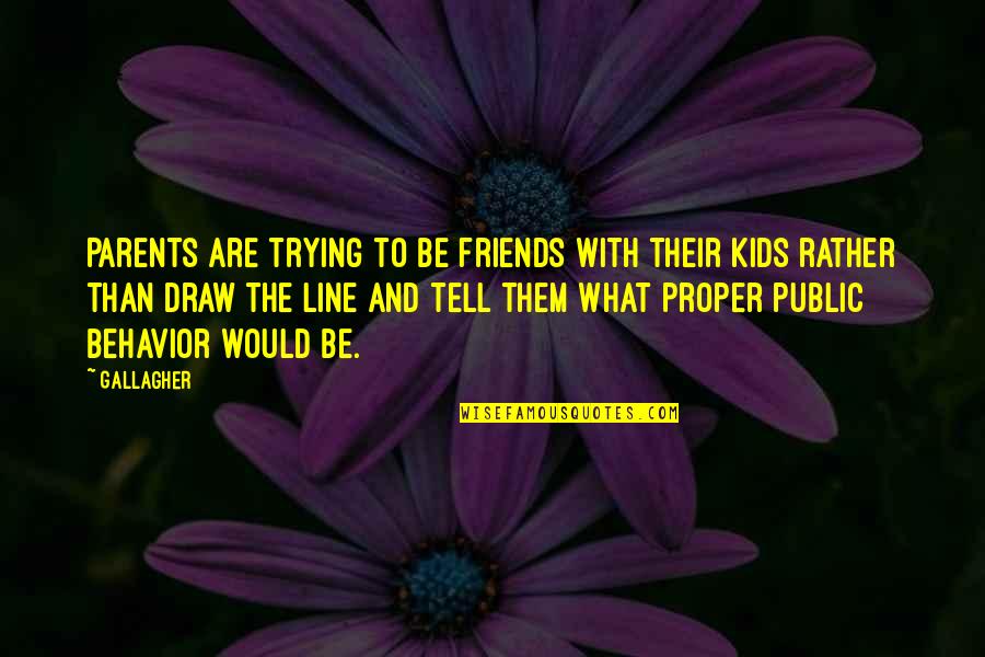 Friends Line Quotes By Gallagher: Parents are trying to be friends with their Friends Line Quotes By Gallagher: Parents are trying to be friends with their
