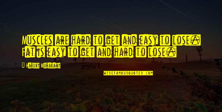 Friends Line Quotes By Haruki Murakami: Muscles are hard to get and easy to