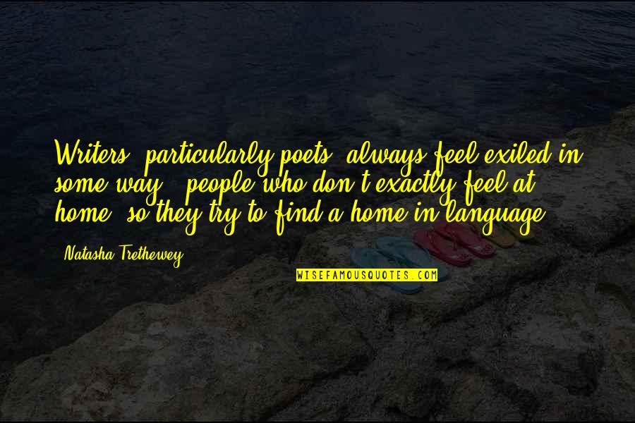 Friends Line Quotes By Natasha Trethewey: Writers, particularly poets, always feel exiled in some Friends Line Quotes By Natasha Trethewey: Writers, particularly poets, always feel exiled in some
