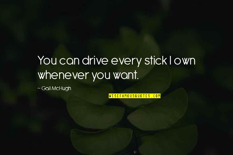 Friends Look Alike Quotes By Gail McHugh: You can drive every stick I own whenever