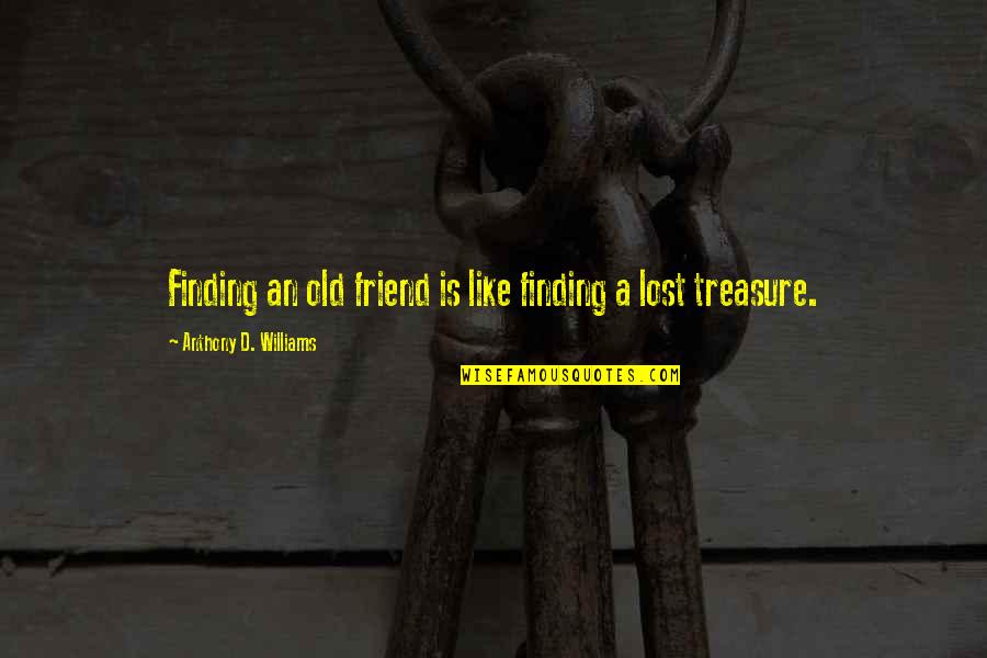 Friends Lost Quotes By Anthony D. Williams: Finding an old friend is like finding a