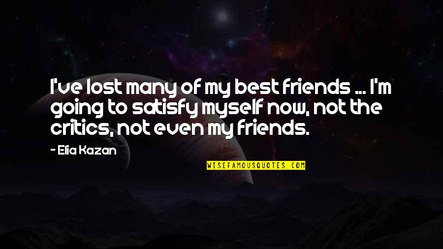 Friends Lost Quotes By Elia Kazan: I've lost many of my best friends ...