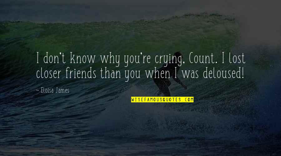 Friends Lost Quotes By Eloisa James: I don't know why you're crying, Count. I