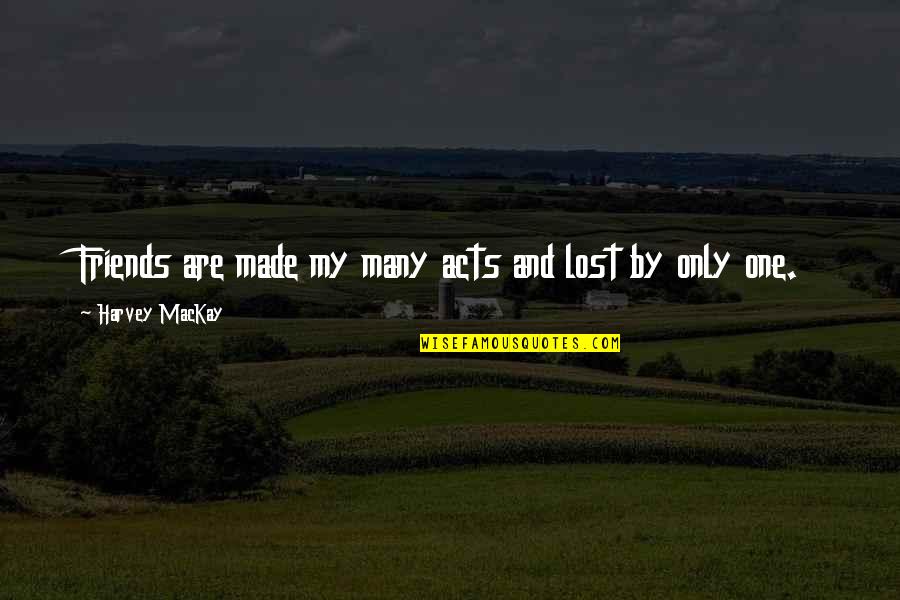 Friends Lost Quotes By Harvey MacKay: Friends are made my many acts and lost