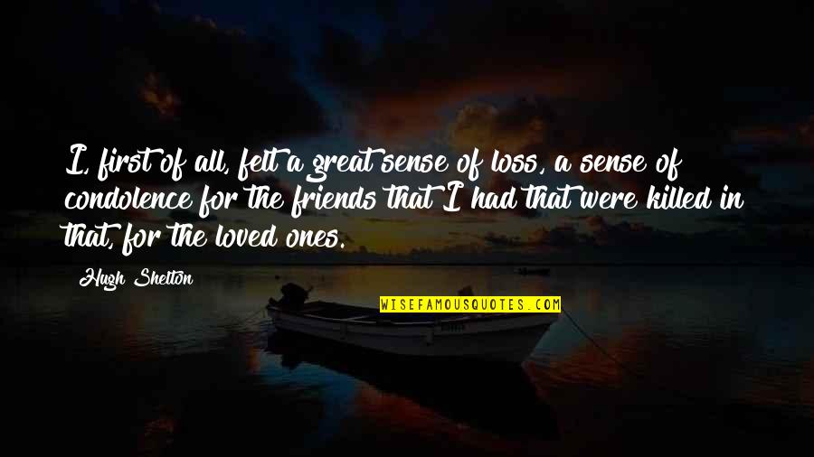 Friends Lost Quotes By Hugh Shelton: I, first of all, felt a great sense
