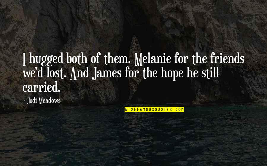 Friends Lost Quotes By Jodi Meadows: I hugged both of them. Melanie for the