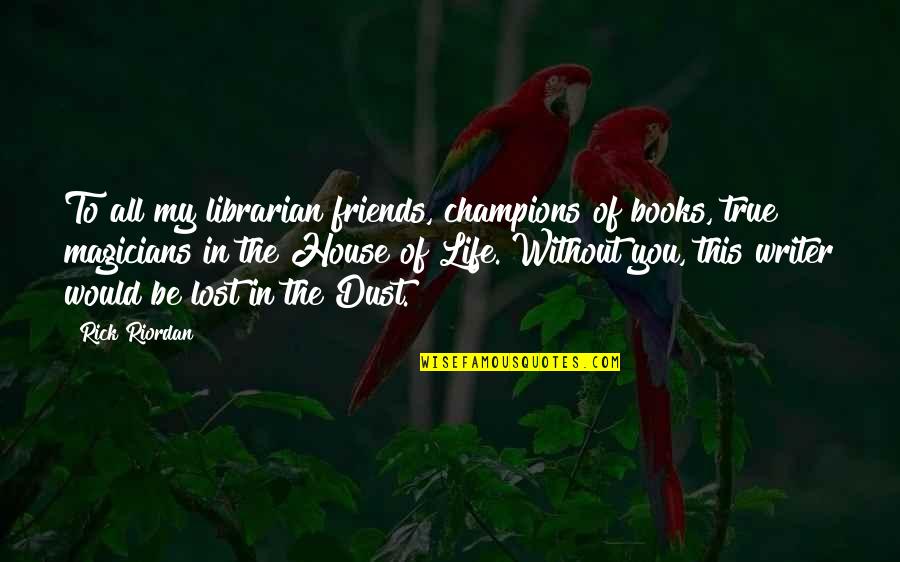 Friends Lost Quotes By Rick Riordan: To all my librarian friends, champions of books,