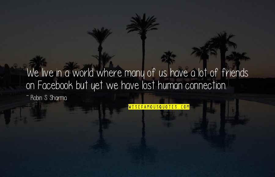 Friends Lost Quotes By Robin S. Sharma: We live in a world where many of