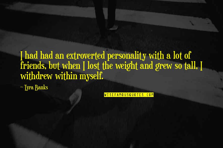 Friends Lost Quotes By Tyra Banks: I had had an extroverted personality with a