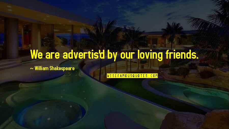 Friends Lost Quotes By William Shakespeare: We are advertis'd by our loving friends.