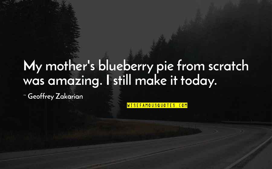 Friends Lottery Episode Quotes By Geoffrey Zakarian: My mother's blueberry pie from scratch was amazing.