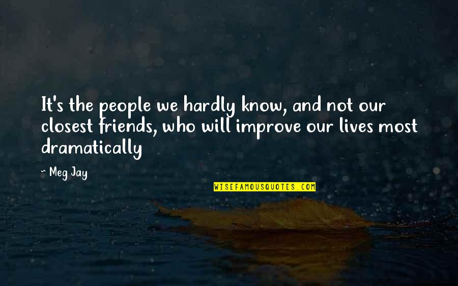 Friends Love And Life Quotes By Meg Jay: It's the people we hardly know, and not