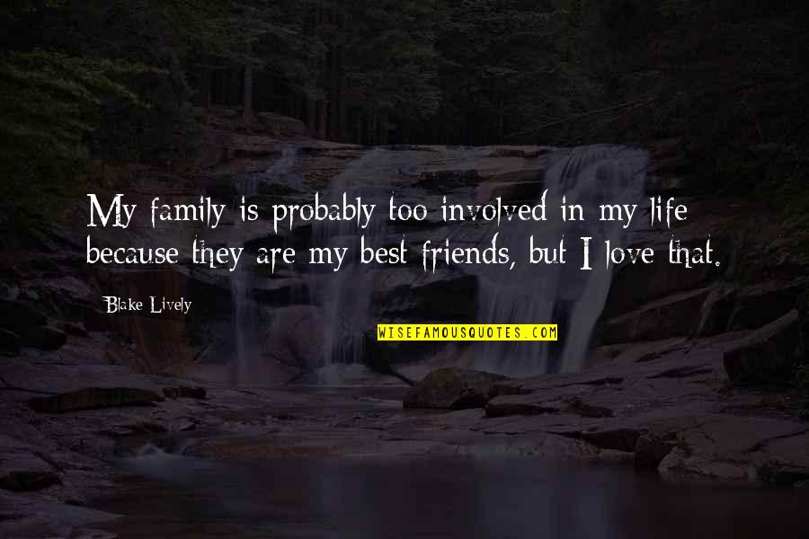 Friends Love Life Quotes By Blake Lively: My family is probably too involved in my