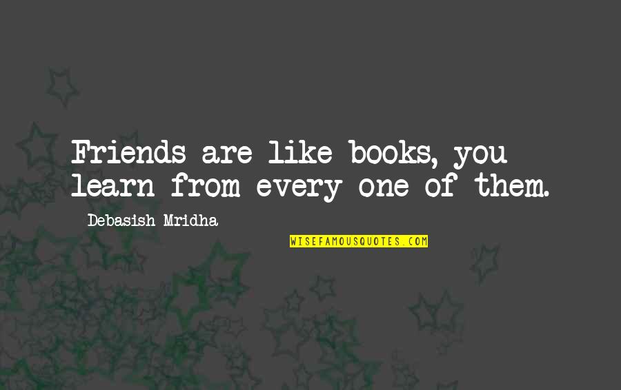 Friends Love Life Quotes By Debasish Mridha: Friends are like books, you learn from every