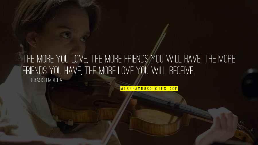 Friends Love Life Quotes By Debasish Mridha: The more you love, the more friends you