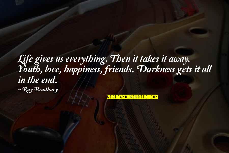 Friends Love Life Quotes By Ray Bradbury: Life gives us everything. Then it takes it