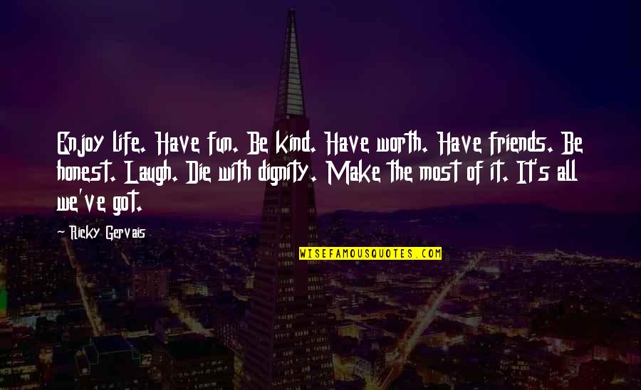 Friends Love Life Quotes By Ricky Gervais: Enjoy life. Have fun. Be kind. Have worth.